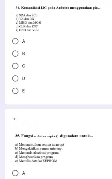 34. Komunikasi I2C pada Arduino menggunakan pin __ a) SDA dan SCL b) TX dan RX c) MISO dan MOSI d) CLK dan RST