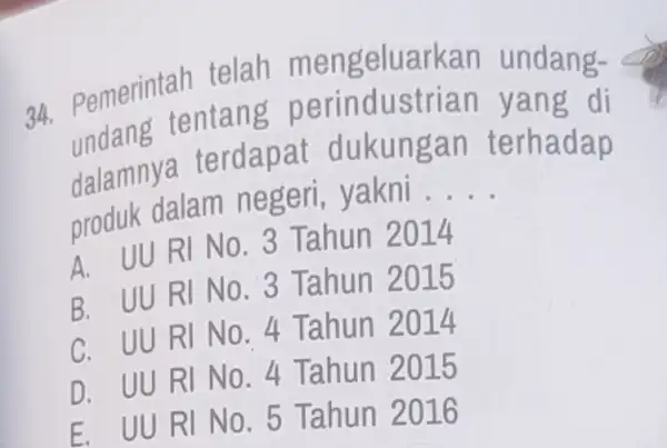 34 . Pemerint tentang perindustrian undang tentang perindustria n yang di dalamnya terdapat dukungan terhadap droduk dalam negeri , yakni __ A. UU RI