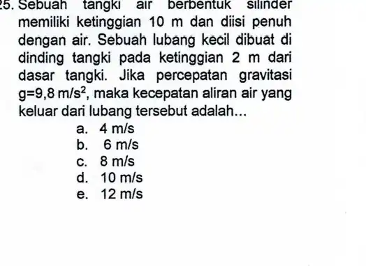 35.Sebuah tangki air berbentuk silinder memiliki ketinggian 10 m dan diisi penuh dengan air. Sebuah lubang kecil dibuat di dinding tangki pada ketinggian 2