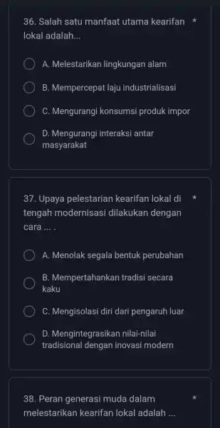 36. Salah satu manfaat utama kearifan lokal adalah __ A. Melestarikan lingkungan alam B. Mempercepat laju industrialisasi C. Mengurangi konsumsi produk impor D. Mengurangi