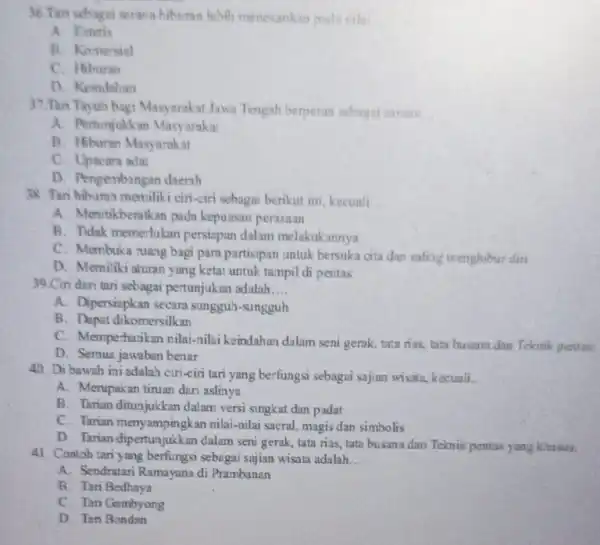 36. Tari sebagai serana hiburan lebih menekankan pada nilai A. Estetis B. Komersial C. Hiburan D. Keindahan 37. Tan Tayub bagi Masyarakat Jawa Tengah