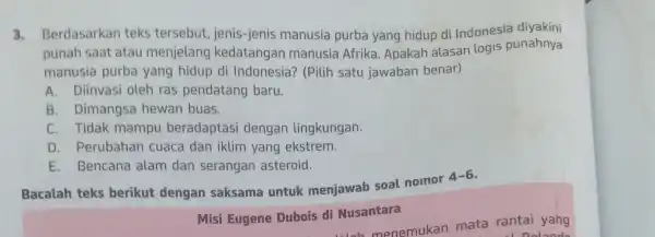 3.Berdasarkan teks tersebut jenis-jenis manusia purba yang hidup di Indonesia diyakini punah saat atau menjelang kedatangan manusia Afrika Apakah alasan logis punahnya manusia purba