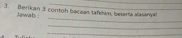 3. Berikan 3 contoh bacaan tafkhim, beserta alasanya! __ Jawab : __ .....