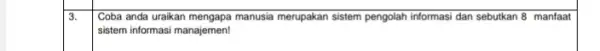 3. Coba anda uraikan mengapa manusia merupakan sistem pengolah informasi dan sebutkan 8 manfaat sistem informasi manajemen!