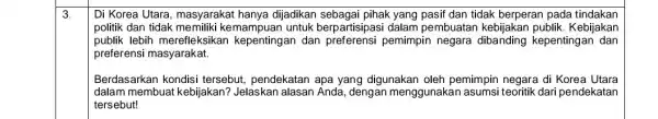 3. Di Korea Utara, masyarakat hanya dijadikan sebagai pihak yang pasif dan tidak berperan pada tindakan politik dan tidak memiliki kemampuan untuk berpartisipasi dalam