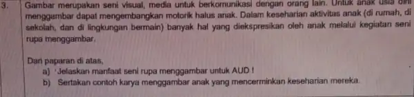 3. Gambar merupakan seni visual, media untuk berkomunikasi dengan orang lain. Untuk anak usia dini menggambar dapat mengembangkan motorik halus anak. Dalam keseharian aktivitas