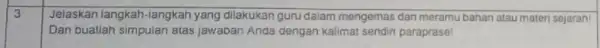 3 Jelaskan langkah-iangkah yang dilakukan guru daiam mengemas dan meramu bahan atau materi sejaran! Dan buatlah simpulan atas jawaban Anda dengan kalimat sendiri paraprase!