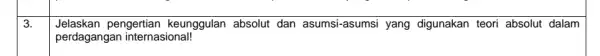 3. Jelaskan pengertian keunggulan absolut dan asumsi-asumsi yang digunakan teori absolut dalam perdagangan internasional!