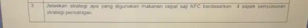 3 Jelaskan strategi apa yang digunakan makanan cepat saji KFC berdasarkan 4 aspek penyusunan strategi persaingan