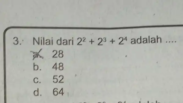 3.Nila i dari 2^2+2^3+2^4 adalah __ 28 b. 48 c. 52 d. 64