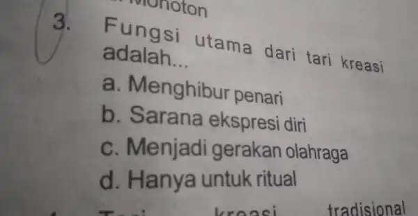 3. rung - utam a dari tari kreasi adalah __ a. Menghibur penari b. Sarana ekspresi diri c. Menjadi g jerakan olahraga d. Hanya