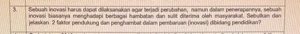 3. Sebuah inovasi harus dapat dilaksanakan agar terjadi perubahan, namun dalam penerapannya, sebuah inovasi biasanya menghadap berbagai hambatan dan sulit diterima oleh masyarakat Sebutkan