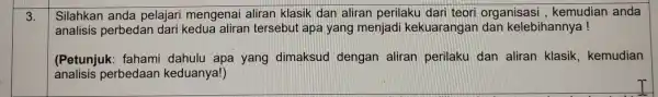 3. Silahkan anda pelajari mengenai aliran klasik dan aliran perilaku dari teori organisasi , kemudian anda analisis perbedan aliran tersebut apa yang menjadi kekuarangan