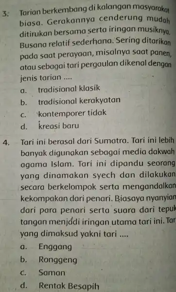 3: Tarian berkembang di kalangan masyarakat biasa . Gerakannya cenderung mudah ditirukan bersama serta iringan musiknya. Busana relatif sederhana . Sering ditarikan pada saat