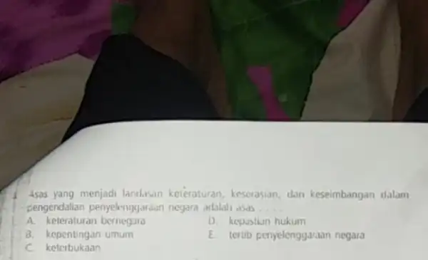 4. 4sas yang menjadi landasan keteraturan, keserasian, dan keseimbangan dalam pengendalian penyelenggaraan negara adalah asas __ A. keteraturan bernegara D. kepustian hukum 8. kepentingan