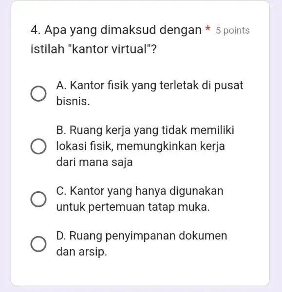 4. Apa yang dimaksud dengan 5 points istilah "kantor virtual"? A. Kantor fisik yang terletak di pusat bisnis. B. Ruang kerja yang tidak memiliki