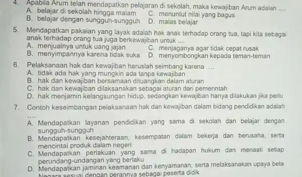 4. Apabila Arum telah mendapatkan pelajaran di sekolah maka kewajiban Arum adalah __ A. belajar di sekolah hingga malam B. belajar dengan sungguh-sungguh C.