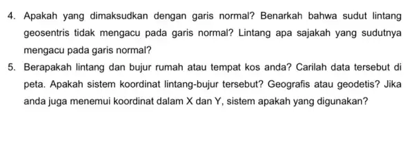 4. Apakah yang dimaksudkan dengan garis normal? Benarkah bahwa sudut lintang geosentris tidak mengacu pada garis normal? Lintang apa sajakah yang sudutnya mengacu pada