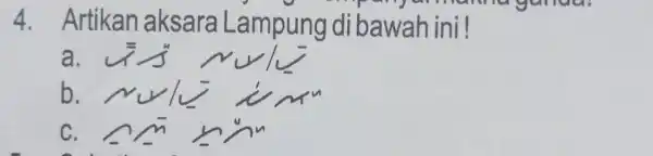 4 . Artikan aksara Lampung diba wahini! a. b.