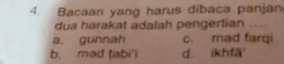 4. Bacaan yang harus dibaca panjan dua harakat adalah pengertian __ a. gunnah c. mad farqi b. mad tabil d. ikhfa