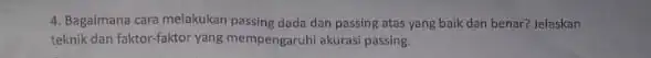 4. Bagaimana cara melakukan passing dada dan passing atas yang baik dan benar?Jelaskan teknik dan faktor-faktor yang mempengaruhi akurasi passing.