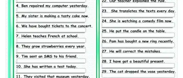 4. Ben repaired my computer yesterday. square 5. My sister is making a tasty cake now. square 6. We have bought tickets to the