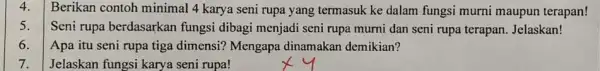 4. Berikan contoh minimal 4 karya seni rupa yang termasuk ke dalam fungsi murni maupun terapan! 5. Seni rupa berdasarkan fungsi dibagi menjadi seni