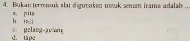 4. Bukan termasuk alat digunakan untuk senam irama adalah __ a. pita b. tali c. gelang-gelang d. tape