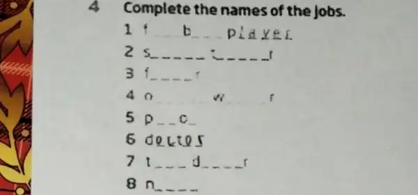 4 Complete the names of the jobs. 1 __ __ player 25 3 f __ __ __ __ 40 __ vi __ 5 p