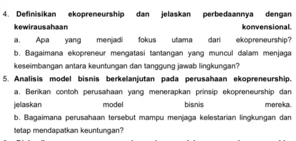 4. Definisikan ekopreneursi iip dan jelaskan perbedaannya dengan kewirausahaan konvensional. a.Apa yang menjadi fokus utama dari ekopreneurship? b. Bagaimana ekopreneur mengatasi tantangan yang muncul