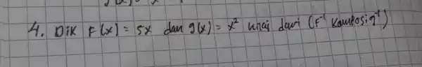 4. Dik F(x)=5 x dan g(x)=x^2 nilai dari (f^-1. Komposig .g^-1)