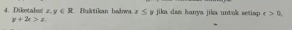 4. Diketahui x,yin R Buktikan bahwa xleqslant y jika dan hanya jika untuk setiap varepsilon gt 0 y+2epsilon gt x