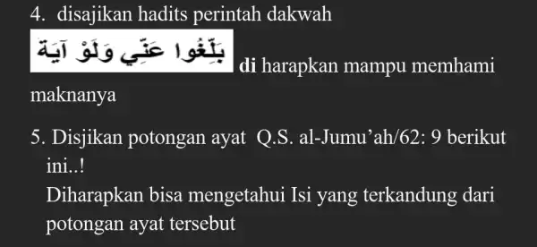 4. disajikan hadits perintah dakwah di harapkan mampu memhami maknanya 5. Disjikan potongan ayat O.S. al-Jumu'ah/ 62:9 berikut ini..! Diharapkan bisa mengetahui Isi yang