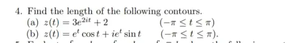 4. Find the length of the following contours. (a) z(t)=3e^2it+2 (-pi leqslant tleqslant pi ) z(t)=e^tcost+ie^tsint (-pi leqslant tleqslant pi )