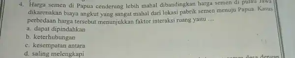 4. Harga semen di Papua cenderung lebih mahal dibandingkan harga semen di pulau Jawa dikarenakan biaya angkut yang sangat mahal dari lokasi pabrik semen