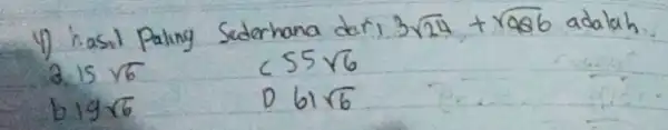 4) hasil Paling Sederhana dari 3 sqrt(24)+sqrt(486) adalah a. 15 sqrt(6) C 55 sqrt(6) b. 19 sqrt(6) D 61 sqrt(6)