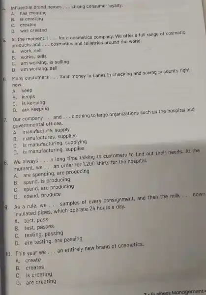 4. Influential brand names __ strong consumer loyalty. A. has creating B. is creating C . creates D. was created 5. At the moment,