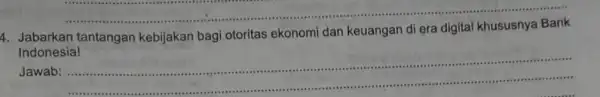 __ 4 Jabarkan tantangan kebijakan bagi otoritas ekonomi dan keuangan di era Indonesia! Jawab: __