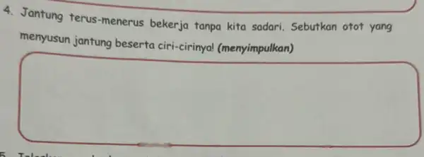 4. Jantung terus -menerus bekerja tanpa kita sadari Sebutkan otot yang menyusun jantung beserta ciri-cirinya!(menyimpulkan) square