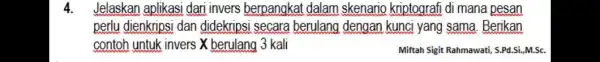 4. Jelaskan aplikasi dari invers berpangkat dalam skenario kriptografi di mana pesan perlu dienkripsi dan didekripsi secara berulang dengan kunci yang sama. Berikan contoh