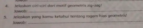 4. Jelaskan ciri -ciri dari motif geometris zig -zag! Jawab: __ Jelaskan yang kamu ketahui tentang ragam hias geometris! Jawab: __