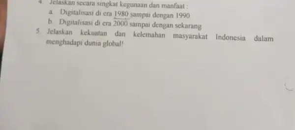 4. Jelaskan secara singkat kegunaan dan manfaat : a. Digitalisasi di era 1980 sampai dengan 1990 b. Digitalisasi di era 2000 sampai dengan sekarang