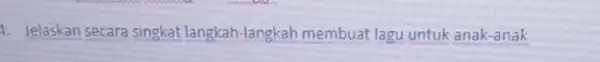 4. Jelaskan secara singkat langkah-langkah membuat lagu untuk anak-anak