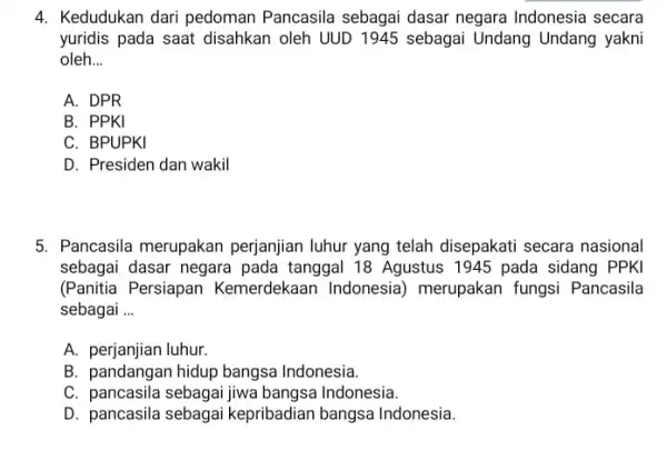 4. Kedudukan dari pedoman Pancasila sebagai dasar negara Indonesia secara yuridis pada saat disahkan oleh UUD 1945 sebagai Undang Undang yakni oleh __ A.