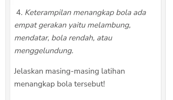 4. Keterampi lan menangkap bola ada empat gerakan yaitu melambung, mendatar, bola rendah, atau menggelundung. Jelaskan masing-masing latihan menangkap bola tersebut!