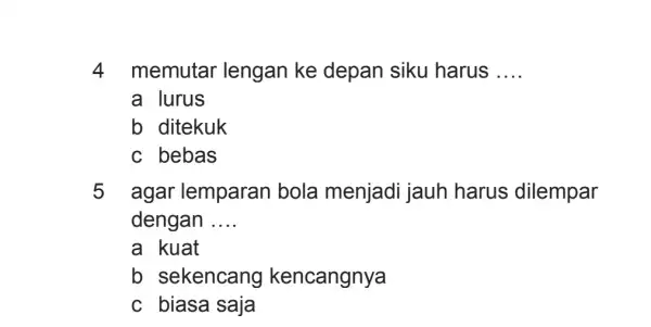 4 memutar lengan ke depan siku harus __ a lurus b ditekuk c bebas 5 agar lemparan bola menjadi jauh harus dilempar dengan __