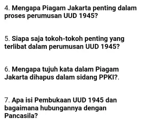 4. Mengapa Piagam Jakarta penting dalam proses perumusan UUD 1945? 5. Siapa saja tokoh -tokoh penting yang terlibat dalam perumusan UUD 1945? 6. Mengapa