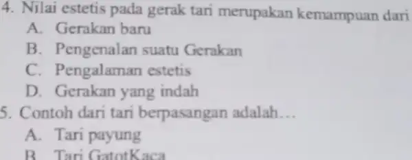 4. Nilai estetis pada gerak tari merupakan kemampuan dari A. Gerakan baru B. Pengenalan suatu Gerakan C. Pengalaman estetis D. Gerakan yang indah 5.