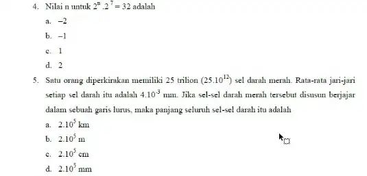 4. Nilain untuk 2^ncdot 2^7=32 adalah a. -2 b. -1 c. 1 d. 2 5. Satu orang diperkirakan memiliki 25 trilion (25.10^12) sel darah