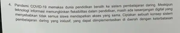 4. Pandemi COVID-19 memaksa dunia pendidikan beralih ke sistem pembelajaran daring . Meskipun teknologi informasi memungkinkan fleksibilitas dalam pendidikan, masih ada kesenjangan digital yang